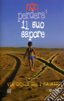 Non perderà il suo sapore. Via crucis con i ragazzi libro di Fondazione oratori milanesi (cur.)