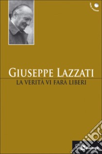 La verità vi farà liberi libro di Lazzati Giuseppe