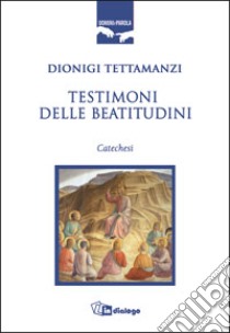 Testimoni delle beatitudini. Catechesi libro di Tettamanzi Dionigi