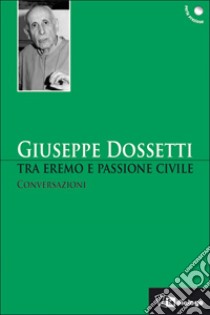 Tra eremo e passione civile. Conversazioni libro di Dossetti Giuseppe