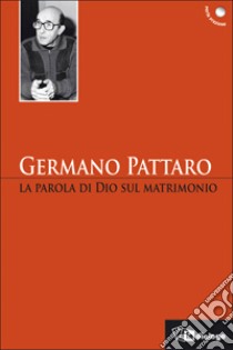 La parola di Dio sul matrimonio libro di Pattaro Germano