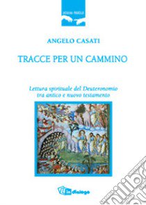 Tracce per un cammino. Lettura spirituale del Deuteronomio tra Antico e Nuovo Testamento libro di Casati Angelo