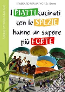 I piatti cucinati con le spezie hanno un sapore più forte. Itinerario formativo 18/19enni libro di Azione Cattolica ambrosiana (cur.)