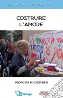 Costruire l'amore. Proposta di catechesi libro di Pastorale giovanile diocesi di Milano (cur.)