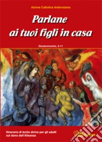 Parlane ai tuoi figli in casa. Deuteronomio 5-11. Itinerario di lectio divina per gli adulti sul dono dell'alleanza libro di Azione Cattolica ambrosiana (cur.)