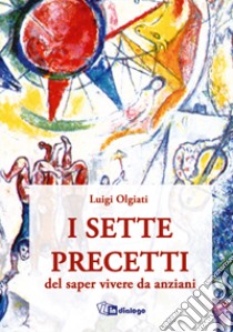 I sette precetti del saper vivere da anziani libro di Olgiati Luigi