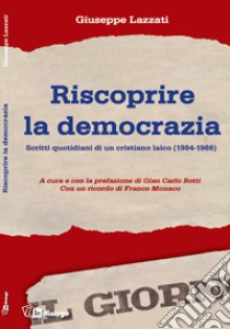 Riscoprire la democrazia. Scritti quotidiani di un cristiano laico (1984-1986) libro di Botti G. C. (cur.)