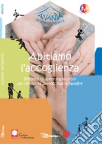 Abitiamo l'accoglienza. Percorsi di apertura possibili per comunità parrocchiali e famiglie libro di Diocesi di Milano. Servizio per la famiglia (cur.)