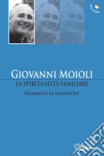 La spiritualità familiare. Frammenti di riflessione libro di Moioli Giovanni