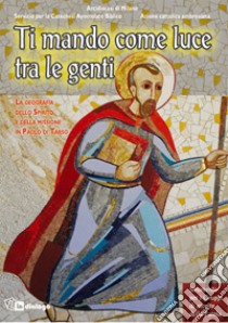 Ti mando come luce tra le genti. La geografia dello spirito e della missione in Paolo di Tarso libro di Azione Cattolica ambrosiana (cur.)