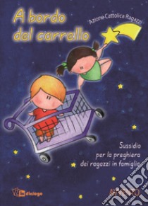 A bordo del carrello. Sussidio per la preghiera dei ragazzi in famiglia. Avvento. Ediz. illustrata libro di Azione Cattolica ambrosiana (cur.)