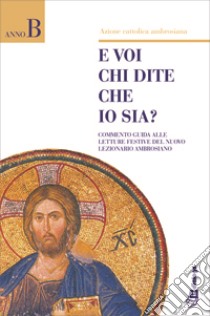 E voi chi dite che io sia? Commento guida alle letture festive del nuovo lezionario ambrosiano libro di Azione Cattolica ambrosiana (cur.)