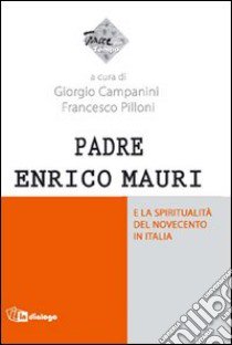 Padre Enrico Mauri e la spiritualità del Novecento in Italia libro di Campanini G. (cur.); Pilloni F. (cur.)