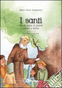 I santi. Piccole storie di grandi uomini e donne libro di Antognazza M. T. (cur.)