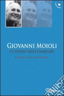 La spiritualità familiare. Frammenti di riflessione libro di Moioli Giovanni; Castenetto D. (cur.); Polezzo G. (cur.); Polezzo S. (cur.)