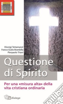 Questione di Spirito. Per una misura alta della vita cristiana ordinaria libro di Tettamanzi Dionigi; Brambilla Franco Giulio