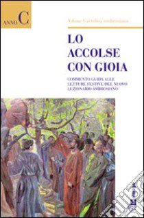 Lo accolse con gioia. Commento guida alle letture del Nuovo Lezionario ambrosiano. Anno C libro di Azione Cattolica ambrosiana (cur.)