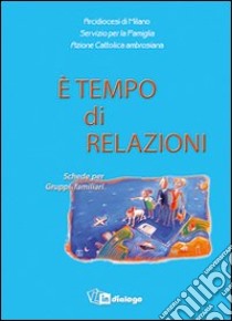 E tempo di relazioni. Schede per Gruppi familiari libro di Arcidiocesi di Milano (cur.); Azione Cattolica ambrosiana (cur.)