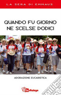 Quando fu giorno ne scelse dodici. Adorazione eucaristica. La sera di Emmaus libro di Pastorale giovanile diocesi di Milano (cur.)