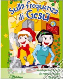 Sulla frequenza di Gesù. Sussidio per la preghiera dei ragazzi in famiglia. Ediz. illustrata libro di Azione Cattolica ragazzi (cur.)