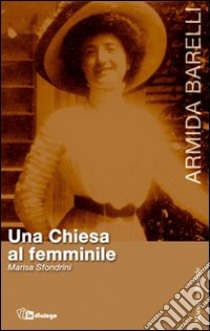 Armida Barelli. Una Chiesa al femminile libro di Sfondrini Marisa