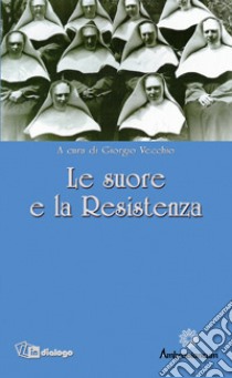 Le Suore e la Resistenza libro di Vecchio G. (cur.)
