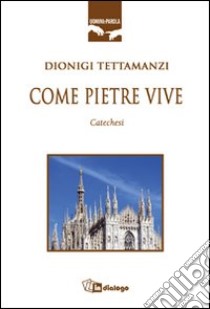 Come pietre vive. Catechesi libro di Tettamanzi Dionigi