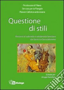 Questione di stili. Percorsi di sobrietà e solidarietà familiare da Gerico a Gerusalemme libro di Arcidiocesi di Milano (cur.); Azione Cattolica ambrosiana (cur.)