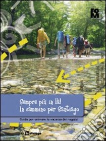 Sempre più in là! In cammino per Santiago. Guida per animare la vacanza dei ragazzi libro di Fondazione oratori milanesi (cur.)