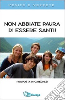 Non abbiate paura di essere santi. Proposta di catechesi. Venite e vedrete. libro di Pastorale giovanile diocesi di Milano (cur.)