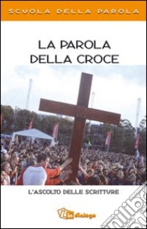 La Parola della croce. L'ascolto delle scritture. Scuola della parola libro di Pastorale giovanile diocesi di Milano (cur.)