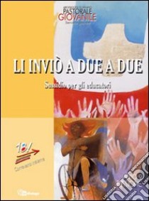 Li inviò a due a due. Sussidio per gli educatori. Anno 2. Missione libro di Pastorale giovanile diocesi di Milano (cur.)