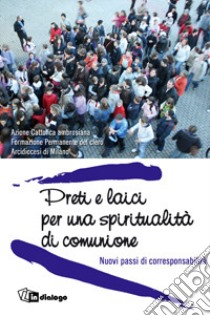 Preti e laici per una spiritualità di comunione. Nuovi passi di corresponsabilità libro di Azione Cattolica ambrosiana (cur.); Arcidiocesi di Milano (cur.)