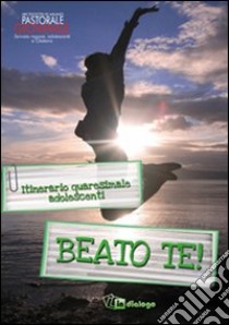 Beato te! Itinerario quaresimale adolescenti libro di Pastorale giovanile diocesi di Milano (cur.)