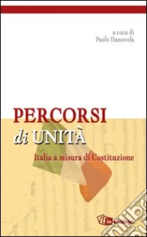 Percorsi di unità. Italia a misura di costituzione libro