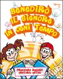 Benedirò il Signore in ogni tempo. Preghiera bambini e ragazzi per l'oratorio estivo libro di Fondazione oratori milanesi (cur.)