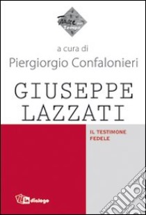 Giuseppe Lazzati. Il testimone fedele libro di Confalonieri P. (cur.)