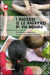 I ragazzi e (le ragazze) di via Novara. L'avventura educativa in un campo rom di Milano libro di Caritas ambrosiana (cur.)