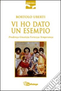 Vi ho dato un esempio. Prudenza giustizia fortezza temperanza libro di Uberti Bortolo