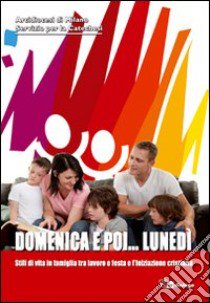 Domenica e poi... lunedì. Stili di vita in famiglia tra lavoro e festa e l'iniziazione cristiana libro di Arcidiocesi di Milano (cur.)