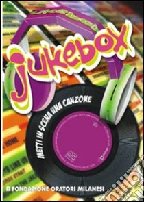 Jukebox. Metti in scena una canzone. Con CD-ROM libro di Fondazione oratori milanesi (cur.)