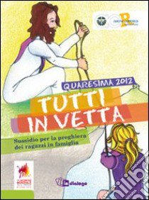 Tutti in vetta. Sussidio per la preghiera dei ragazzi in famiglia libro di Azione Cattolica ragazzi di Milano (cur.)