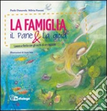 La famiglia, il pane & la gioia. Lavoro e festa con gli occhi di un ragazzo libro di Danuvola Paolo; Fioroni Milvia