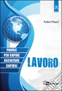 Lavoro. Parole per capire, ascoltare, capirsi libro di Pizzul Fabio