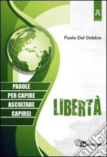 Libertà. Parole per capire, ascoltare, capirsi libro di Del Debbio Paolo