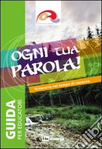 Ogni tua parola. Itinerario nel tempo di vacanza. Educatori libro di Oratori diocesi Lombarde (cur.)