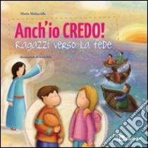 Anch'io credo! Ragazzi verso la fede libro di Malacrida Maria