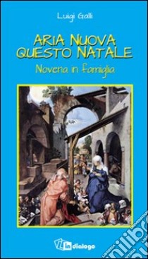 Aria nuova questo Natale. Novena in famiglia libro di Galli Luigi