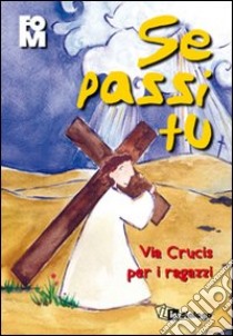 Se passi Tu. Via Crucis per i ragazzi libro di Fondazione oratori milanesi (cur.)