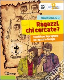 Ragazzi chi cercate? Sussidio per la preghiera dei ragazzi in famiglia libro di Azione Cattolica ambrosiana - Settore adolescenti (cur.)